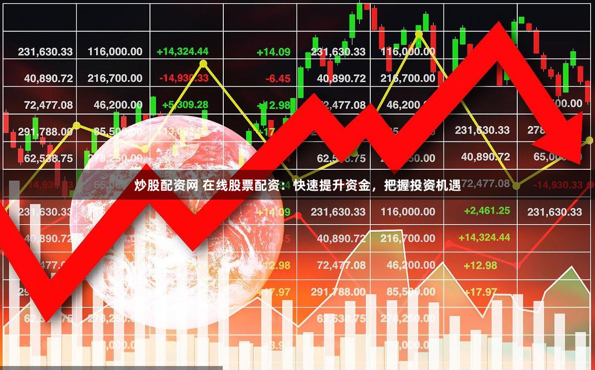 炒股配资网 在线股票配资：快速提升资金，把握投资机遇