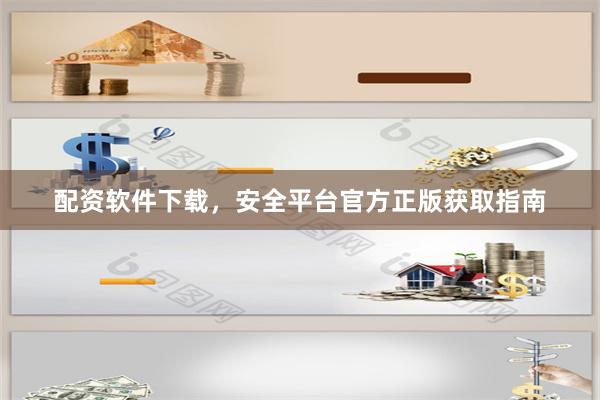配资软件下载，安全平台官方正版获取指南