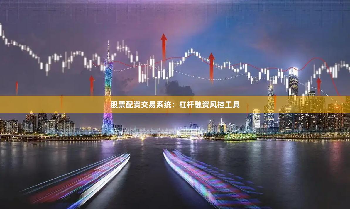 股票配资交易系统:杠杆融资风控工具