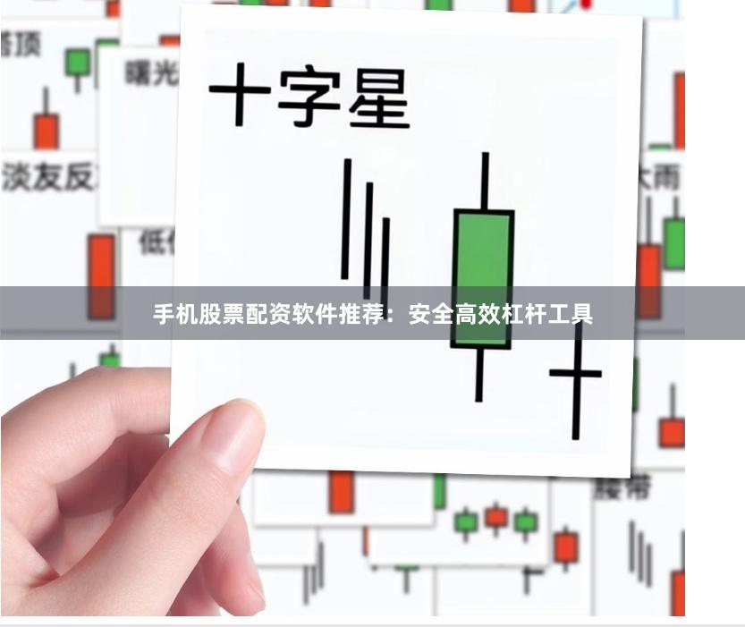 手机股票配资软件推荐：安全高效杠杆工具